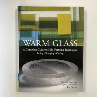 Warm Glass - A Complete Guide to Kiln-Forming Techniques
